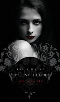 Die Splitter (Old Souls 3) - Julia Mayer