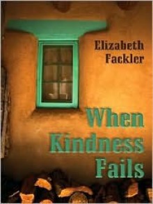 When Kindness Fails - Elizabeth Fackler