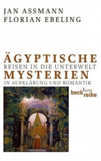 Ägyptische Mysterien: Reisen in die Unterwelt in Aufklärung und Romantik (German Edition) - Jan Assmann, Florian Ebeling