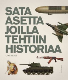 Sata asetta joilla tehtiin historiaa - Chris McNab, Kari Koski