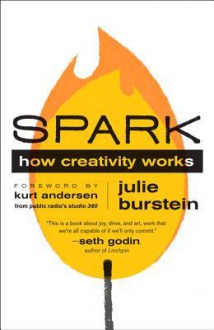 Spark: How Creativity Works - Julie Burstein, Kurt Andersen