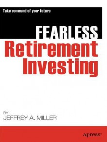 Fearless Retirement Investing - Jeffrey Miller