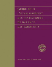 Guide Pour L'établissement des Statistiques de Balance des Paiements: (Manuals & Guides) (French Edition) - International Monetary Fund