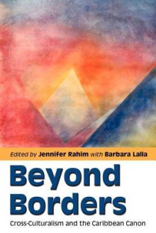 Beyond Borders: Cross-Culturalism and the Caribbean Canon - Jennifer Rahim, Jeannette Allsopp, Sandra Ingrid Gift, George Lamming, Paula Morgan, Rex M. Nettleford, Sandra Pouchet Paquet, Joseph Pereira