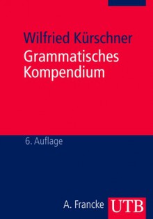 Grammatisches Kompendium. Systematisches Verzeichnis grammatischer Grundbegriffe - Wilfried Kürschner