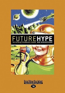 Futurehype: The Myths of Technology Change (Easyread Large Edition) - Bob Seidensticker