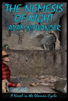 The Nemesis of Night: A Southwestern Supernatural Thriller (a Novel in the Shaman Cycle) - Adam Niswander