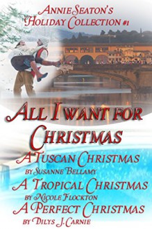 All I Want for Christmas (Annie Seaton's Holiday Collection Book 1) - Susanne Bellamy,Nicole Flockton,Dilys J. Carnie,Annie Seaton