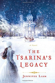The Tsarina's Legacy: A Novel - Jennifer Laam