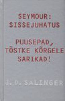 Seymour: sissejuhatus. Puusepad, tõstke kõrgele sarikad! - Valda Raud, J.D. Salinger, Elin Sütiste