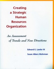 Creating a Strategic Human Resources Organization: An Assessment of Trends and New Directions - Edward E. Lawler III