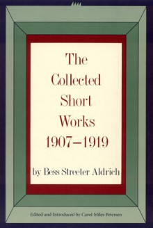 The Collected Short Works, 1907-1919 - Bess Streeter Aldrich, Carol Miles Petersen