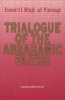 Trialogue of Abrahamic Faiths - Ismail R. al-Faruqi