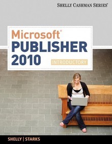 Microsoft Publisher 2010: Introductory (Shelly Cashman Series(r) Office 2010) - Gary B. Shelly, Joy L. Starks