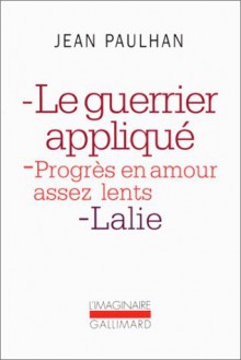 Le guerrier appliqué / Progrès en amour assez lents / Lalie - Jean Paulhan