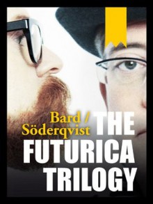 The Futurica Trilogy - Alexander Bard, Jan Söderqvist