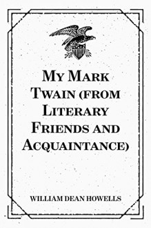 My Mark Twain (from Literary Friends and Acquaintance) - William Dean Howells