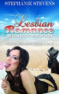 EROTIC ROMANCE: You've Been Bad - A Sexy Erotic Lesbian Story (Lesbian Erotica Sex Stories For Women) (LGBT Lesbian Romance Short Stories Book 1) - Stephanie Stevens