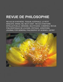 Revue de Philosophie: Revue de Synthese, Tiqqun, Acephale, Le Petit Nihiliste, Krisis, Mil Neuf Cent: Revue D'Histoire Intellectuelle, Mediane, Multitudes, Chimeres, Revue Philosophique de Louvain, Critique, Variations - Livres Groupe