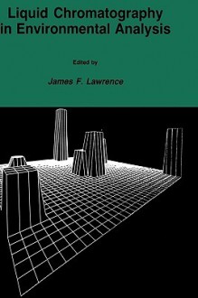 Liquid Chromatography in Environmental Analysis (Contemporary Instrumentation and Analysis) (Contemporary Instrumentation and Analysis) - James F. Lawrence