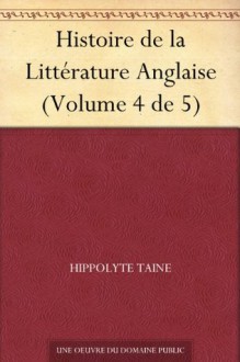 Histoire de la Littérature Anglaise (Volume 4 de 5) (French Edition) - Hippolyte Taine