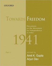 Towards Freedom: Documents on the Movement for Independence in India 1941: Part 1 - Amit K. Gupta, Sabyasachi Bhattacharya, Dev. Arjun