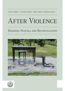 After Violence: Religion, Trauma and Reconciliation - Andrea Bieler, Christian Bingel, Hans-Martin Gutmann