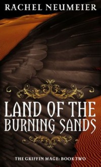 Land of the Burning Sands: The Griffin Mage: Book Two - Rachel Neumeier