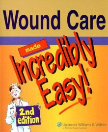 Wound Care Made Incredibly Easy! - Lippincott Williams & Wilkins, Springhouse