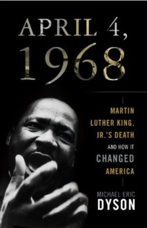 April 4, 1968: Martin Luther King, Jr.'s Death and How it Changed America - Michael Eric Dyson