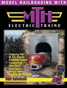 Model Railroading with M.T.H. Electric Trains - Adelman, Mike Wolf, Carlos Navarrete