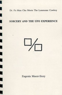 Dr Fu Man Chu Meets the Lonesome Cowboy: Sorcery and the Ufo Experience - Eugenia Macer-Story