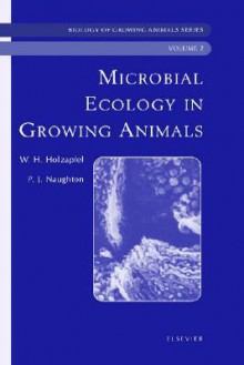 Microbial Ecology of Growing Animals: Biology of Growing Animals Series - Wilhelm Holzapfel, Patrick Naughton