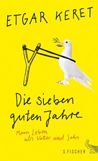 Die sieben guten Jahre: Mein Leben als Vater und Sohn - Etgar Keret, Daniel Kehlmann