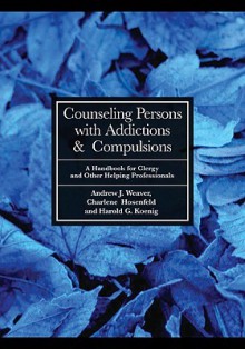 Counseling Persons with Addictions & Compulsions: A Handbook for Clergy and Other Helping Professionals - Andrew J. Weaver, Harold G. Koenig