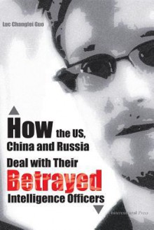 How the Us, China and Russia Deal with Their Betrayed Intelligence Officers - Luc Changlei Guo