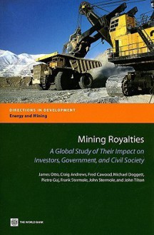 Mining Royalties: A Global Study of Impact on Investors, Government, and Civil Society (Directions in Development): A Global Study of Impact on Investors, ... Civil Society (Directions in Development) - John Tilton