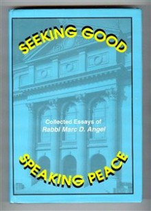 Seeking Good, Speaking Peace: Collected Essays of Rabbi Marc D. Angel - Marc D. Angel, Hayyim J. Angel