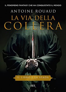 La via della collera: Il libro e la spada volume 1 (Narrativa) - Antoine Rouaud, V. De Stefani