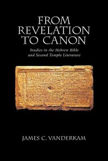 Supplements to the Journal for the Study of Judaism, from Revelation to Canon: Studies in the Hebrew Bible and Second Temple Literature - James C. VanderKam