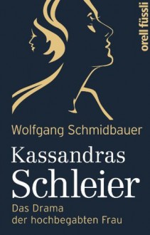 Kassandras Schleier: Das Drama der hochbegabten Frau (German Edition) - Wolfgang Schmidbauer