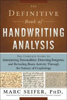 The Definitive Book of Handwriting Analysis: The Complete Guide to Interpreting Personalities, Detecting Forgeries, and Revealing Brain Activity Through the Science of Graphology - Marc Seifer