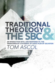 Traditional Theology And the SBC An Interaction with And Response to The Traditionalist Statement Of God's Plan of Salvation - Tom Ascol, Thomas K. Ascol