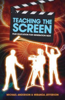 Teaching the Screen: Film Education for Generation Next - Michael Anderson, Miranda Jefferson