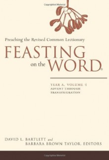 Feasting on the Word: Year A: Advent Through Transfiguration (Feasting on the Word) - David L. Bartlett, Barbara Brown Taylor