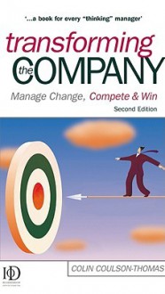 Transforming the Company: Manage Change, Compete and Win - Colin Coulson-Thomas