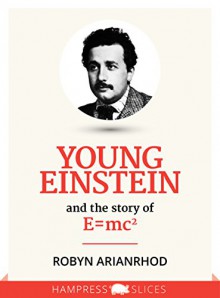 Young Einstein: And the story of E=mc2 (Kindle Single) - Robyn Arianrhod