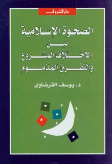 الصحوة الإسلامية: بين الاختلاف المشروع والتفرق المذموم - يوسف القرضاوي