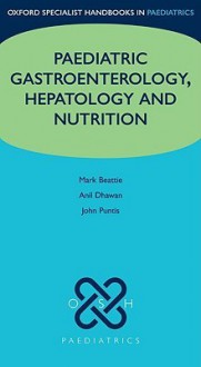 Paediatric gastroenterology, hepatology and nutrition (Oxford Specialist Handbooks Series in Paediatrics) - Mark Beattie, Anil Dhawan, John WL Puntis