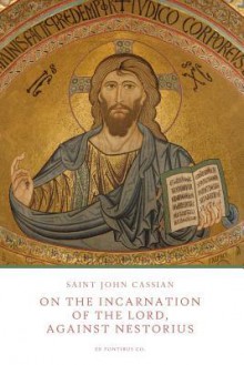 On the Incarnation of the Lord: Against Nestorius - John Cassian